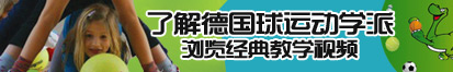 美女被男生操的免费视频了解德国球运动学派，浏览经典教学视频。